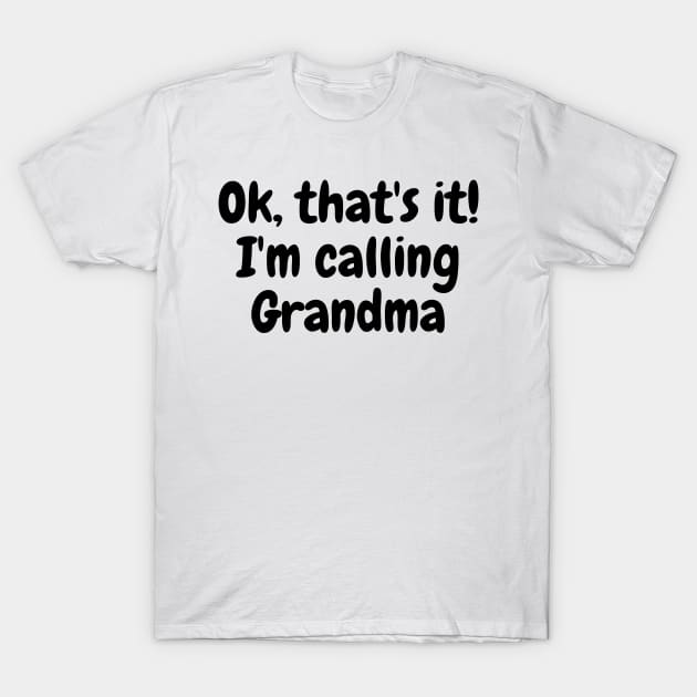 Ok, That's It I'm Calling Grandma T-Shirt by AJDesignsstuff